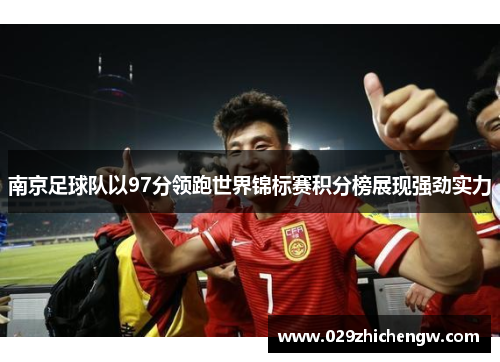 南京足球队以97分领跑世界锦标赛积分榜展现强劲实力