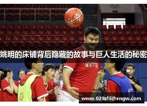 姚明的床铺背后隐藏的故事与巨人生活的秘密