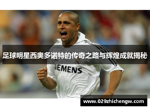 足球明星西奥多诺特的传奇之路与辉煌成就揭秘