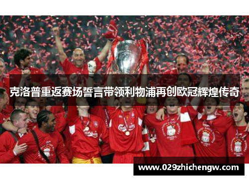 克洛普重返赛场誓言带领利物浦再创欧冠辉煌传奇