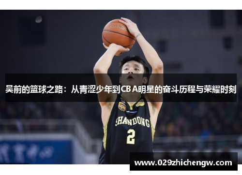 吴前的篮球之路：从青涩少年到CBA明星的奋斗历程与荣耀时刻