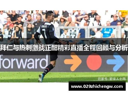 拜仁与热刺激战正酣精彩直播全程回顾与分析